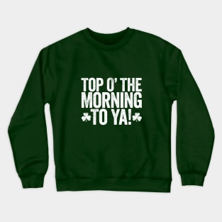 Paddy's Day Top of the Morning to Ya Design Crewneck Sweatshirt